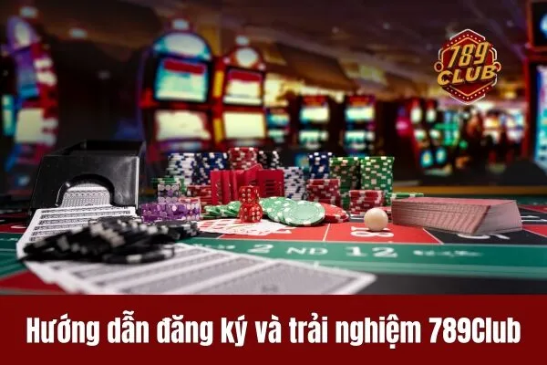 Hướng dẫn đăng ký và trải nghiệm 789Club